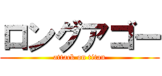 ロングアゴー (attack on titan)