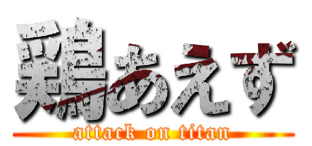 鶏あえず (attack on titan)