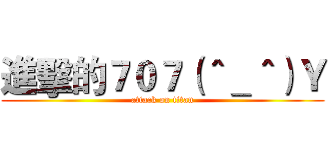 進擊的７０７（＾＿＾）Ｙ (attack on titan)