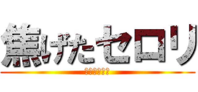 焦げたセロリ (焦げたセロリ)