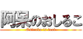 阿呆のおしるこ (Osiruko is fool)