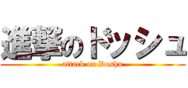 進撃のドッシュ (attack on Doshu)