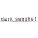 ｄａｒｋ ｓａｓｕｋｅｉ  (faut pas être comme sasukei mon pote)