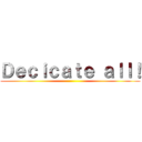 Ｄｅｃｉｃａｔｅ ａｌｌ！ ()