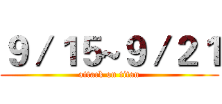 ９／１５~９／２１ (attack on titan)