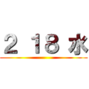 ２ １８ 水 ()