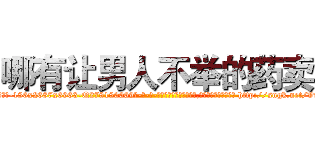 哪有让男人不举的药卖 (哪有让男人不举的药卖【电-186x2687x6963-Q278180069元-吉-药-业】我们做的是长期生意,靠的是老客户长期支持 http://sngk.net/VuWbNx
)