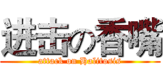 进击の香嘴 (attack on Halitosis)