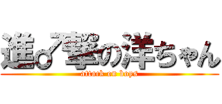 進♂撃の洋ちゃん (attack on boys)