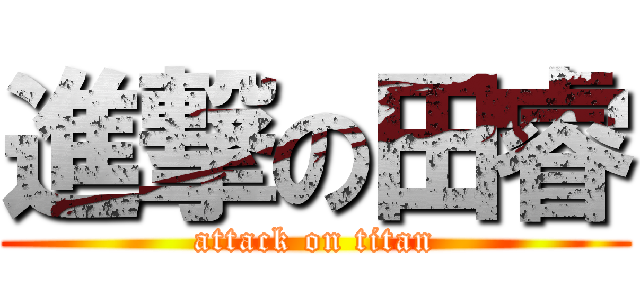 進撃の田睿 (attack on titan)