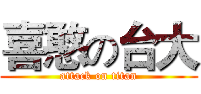 喜憨の台大 (attack on titan)