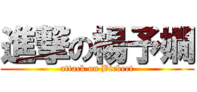 進撃の楊予嫺 (attack on Birbert)