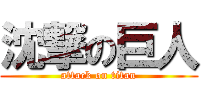 沈撃の巨人 (attack on titan)