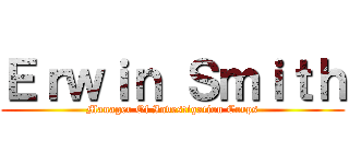 Ｅｒｗｉｎ Ｓｍｉｔｈ (Manager Of Investigation Corps)