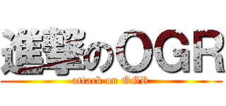 進撃のＯＧＲ (attack on OGR)