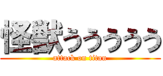 怪獣ううううう (attack on titan)