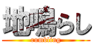 地鳴らし (rumbling)