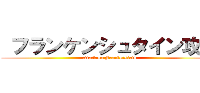  フランケンシュタイン攻撃 (attack on Frankenstein)
