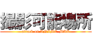 撮影可能場所 (attack on ANIME-MAX)