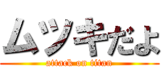 ムツキだよ (attack on titan)