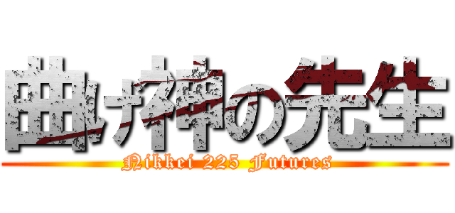 曲げ神の先生 ( Nikkei 225 Futures)