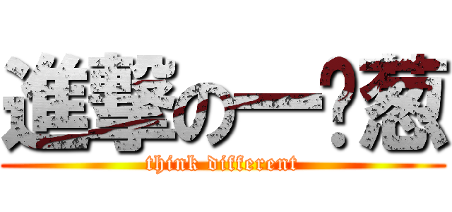 進撃の一棵葱 (think different)