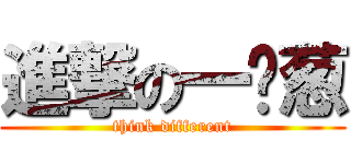 進撃の一棵葱 (think different)