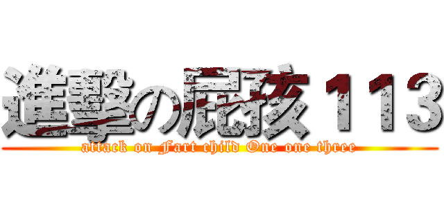 進擊の屁孩１１３ (attack on Fart child One one three)