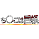 ち○こは巨根 (おち○こ)