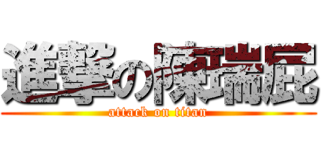 進撃の陳瑞屁 (attack on titan)