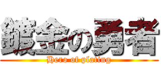 鍍金の勇者 (Hero of plating)