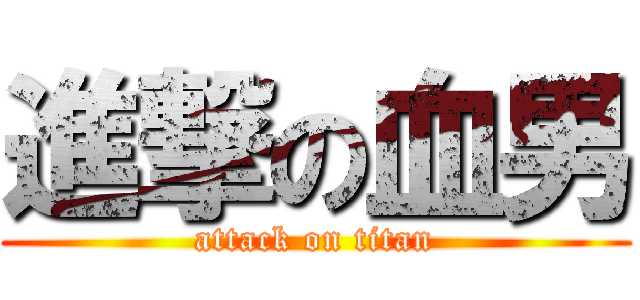 進撃の血男 (attack on titan)
