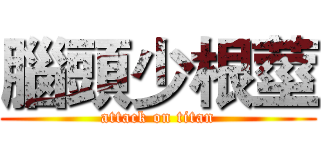 腦頭少根莖 (attack on titan)