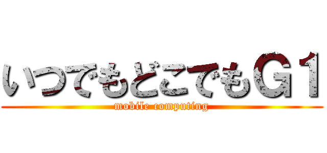 いつでもどこでもＧ１ (mobile computing)