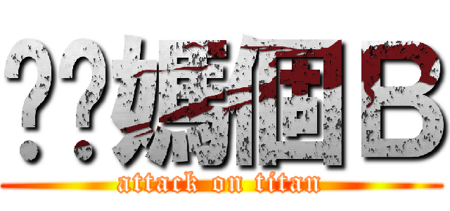耖你媽個Ｂ (attack on titan)
