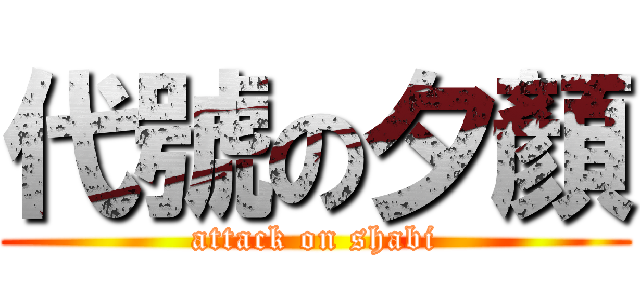 代號の夕顏 (attack on shabi)