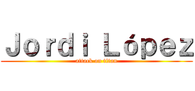 Ｊｏｒｄｉ Ｌóｐｅｚ (attack on titan)