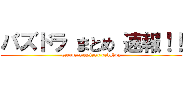 パズドラ まとめ 速報！！ (pazudora matome sokuhou)