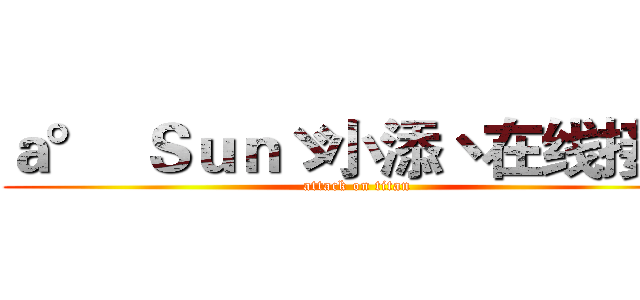 ａ°  Ｓｕｎゞ小添丶在线接单 (attack on titan)