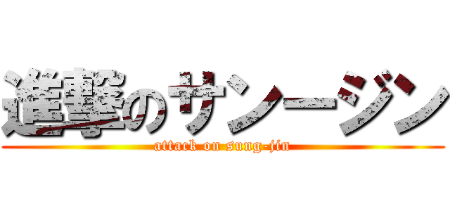 進撃のサンージン (attack on sung-jin)