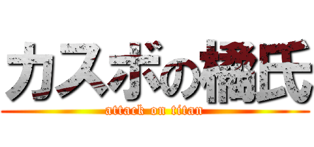 カスボの橘氏 (attack on titan)