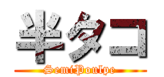 半タコ (SemiPoulpe)