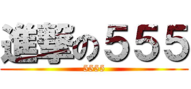 進撃の５５５ (5555)