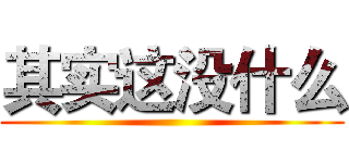 其实这没什么 ()