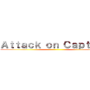 Ａｔｔａｃｋ ｏｎ Ｃａｐｔａｉｎ ()