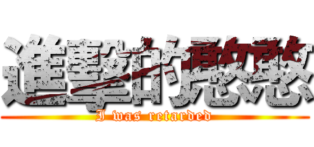 進擊的憨憨 (I was retarded)