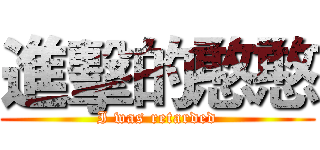 進擊的憨憨 (I was retarded)