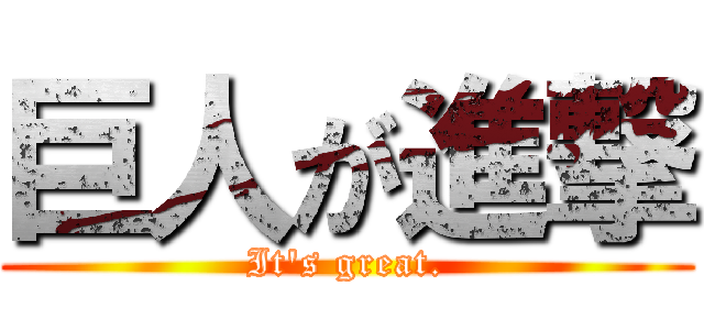 巨人が進撃 (It's great.)