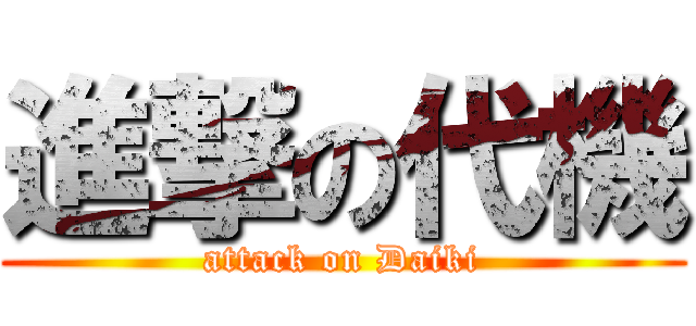 進撃の代機 (attack on Daiki)