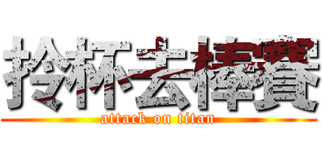 拎杯去棒賽 (attack on titan)